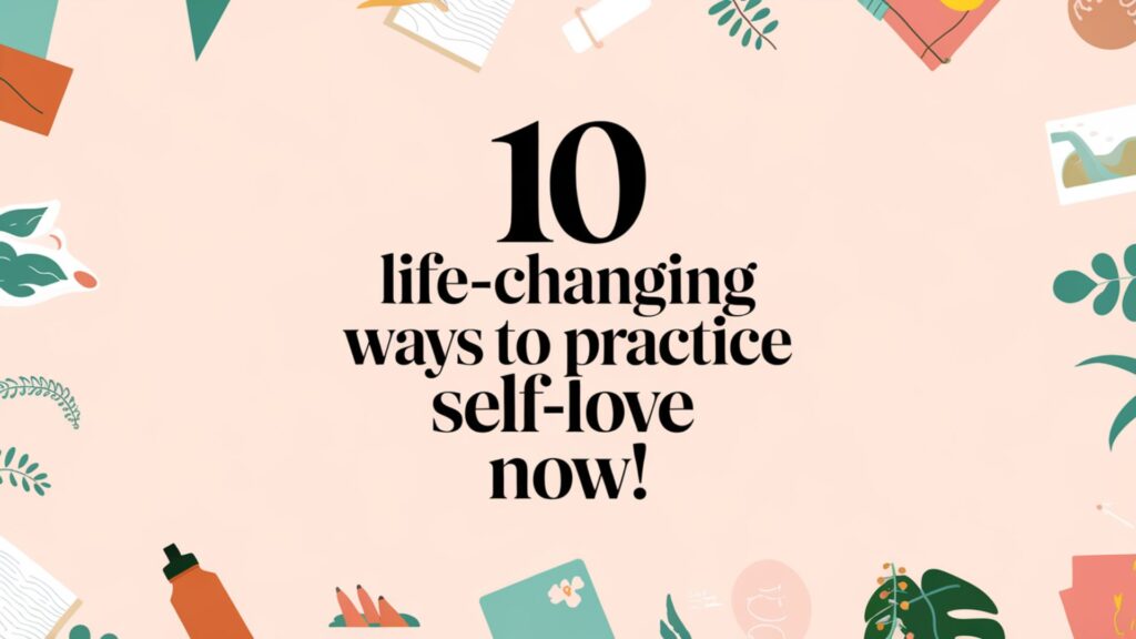 Pastel self-care image with '10 Life-Changing Ways to Practice Self-Love Now!' and icons like a journal, water bottle, yoga mat, and plants